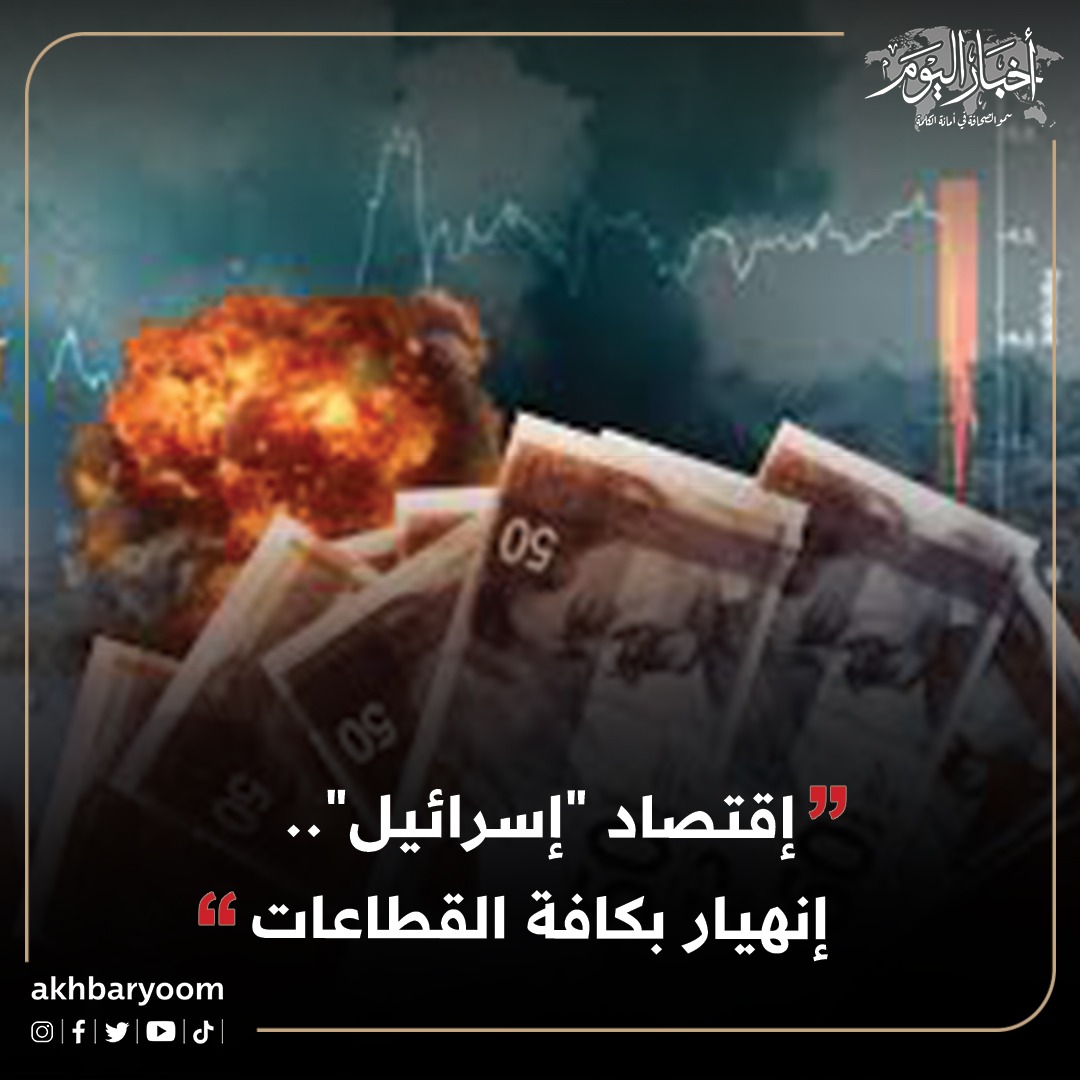  مختصون لـ "أخبار اليوم": اقتصاد "إسرائيل" … انهيار بكافة القطاعات